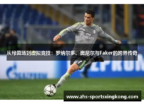 从绿茵场到虚拟竞技：罗纳尔多、奥尼尔与Faker的跨界传奇