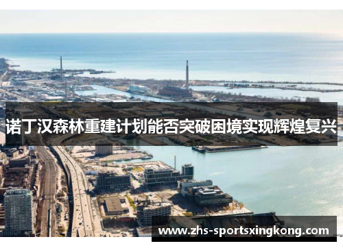 诺丁汉森林重建计划能否突破困境实现辉煌复兴